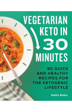 Poza produsului Vegetarian Keto in 30 Minutes: 90 Quick and Healthy Recipes for the Ketogenic Lifestyle - Emilie Bailey
