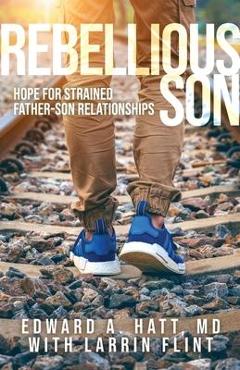 Coperta cărții 'Rebellious Son: Hope for Strained Father-Son Relationships - Edward A. Hatt'