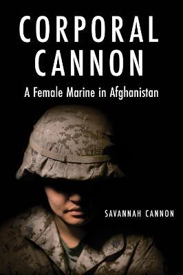 Corporal Cannon: A Female Marine in Afghanistan - Savannah Cannon