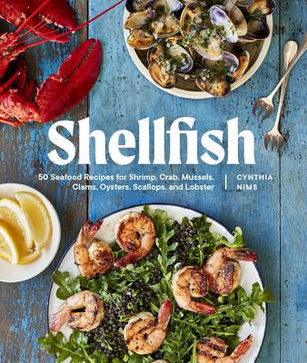 Shellfish: 50 Seafood Recipes for Shrimp, Crab, Mussels, Clams, Oysters, Scallops, and Lobster - Cynthia Nims