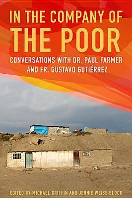 In the Company of the Poor: Conversations with Dr. Paul Farmer and Father Gustavo Gutierrez - Michael Griffin
