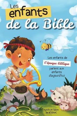 Les enfants de la Bible: Les enfants de l'poque biblique parlent aux enfants d'aujourd'hui - Agnes De Bezenac