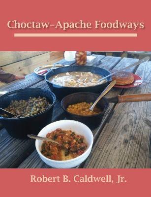 Choctaw-Apache Foodways - Robert B. Caldwell
