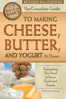 The Complete Guide to Making Cheese, Butter, and Yogurt at Home: Everything You Need to Know Explained Simply Revised 2nd Edition - Helweg