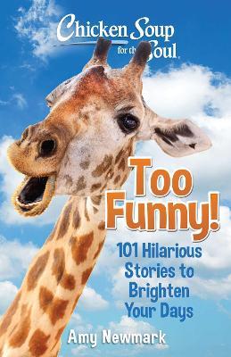 Chicken Soup for the Soul: Too Funny!: 101 Hilarious Stories to Brighten Your Days - Amy Newmark