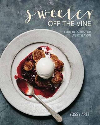 Sweeter Off the Vine: Fruit Desserts for Every Season [A Cookbook] - Yossy Arefi