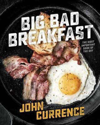 Big Bad Breakfast: The Most Important Book of the Day [A Cookbook] - John Currence