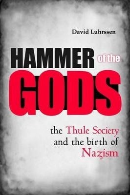 Hammer of the Gods: The Thule Society and the Birth of Nazism - David Luhrssen