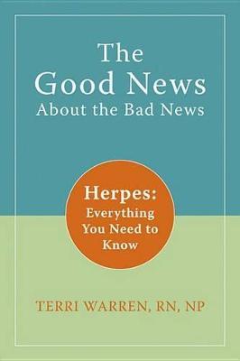 The Good News about the Bad News: Herpes: Everything You Need to Know - Terri Warren