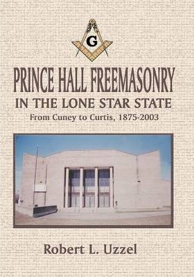 Prince Hall Freemasonry in the Lone Star State - Robert L. Uzzel