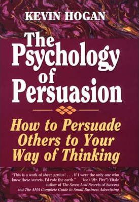 The Psychology of Persuasion: How to Persuade Others to Your Way of Thinking - Kevin Hogan