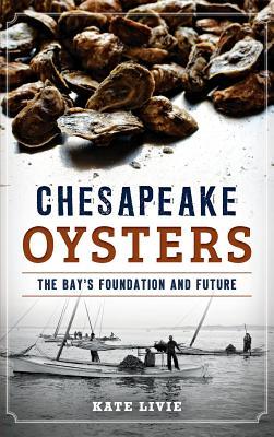 Chesapeake Oysters: The Bay's Foundation and Future - Kate Livie