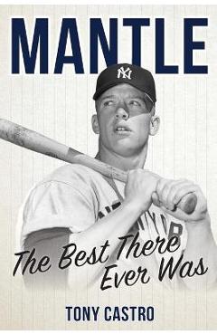 Coperta cărții 'Mantle: The Best There Ever Was - Tony Castro'