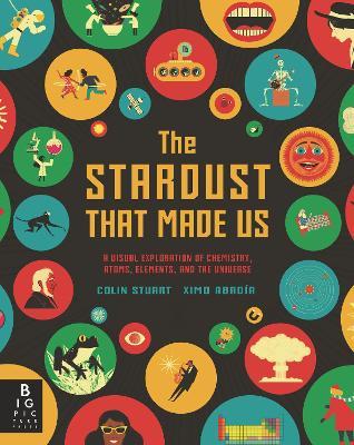The Stardust That Made Us: A Visual Exploration of Chemistry, Atoms, Elements, and the Universe - Colin Stuart