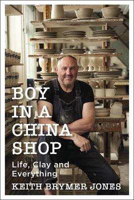 Boy in a China Shop: Life, Clay and Everything - Keith Brymer Jones