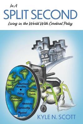 In A Split Second: Living in the World With Cerebral Palsy - Kyle N. Scott