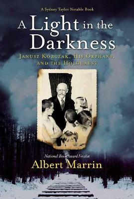 A Light in the Darkness: Janusz Korczak, His Orphans, and the Holocaust - Albert Marrin