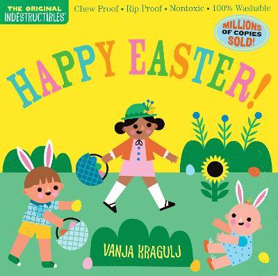 Indestructibles: Happy Easter!: Chew Proof - Rip Proof - Nontoxic - 100% Washable (Book for Babies, Newborn Books, Safe to Chew) - Amy Pixton
