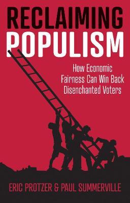 Reclaiming Populism: How Economic Fairness Can Win Back Disenchanted Voters - Eric Protzer