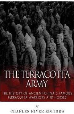 Coperta cărții 'The Terracotta Army: The History of Ancient China's Famous Terracotta Warriors and Horses - Charles River Editors'