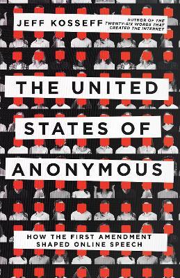 The United States of Anonymous: How the First Amendment Shaped Online Speech - Jeff Kosseff