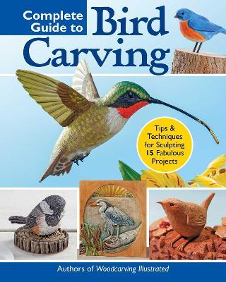 Complete Guide to Bird Carving: 15 Beautiful Beginner-To-Advanced Projects - Editors Of Woodcarving Illustrated