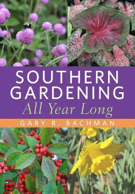 Southern Gardening All Year Long - Gary R. Bachman