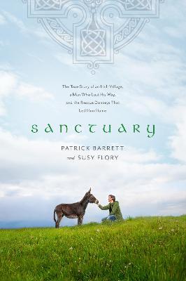Sanctuary: The True Story of an Irish Village, a Man Who Lost His Way, and the Rescue Donkeys That Led Him Home - Patrick Barrett