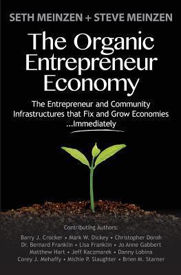 The Organic Entrepreneur Economy: The Entrepreneur and Community Infrastructures that Fix and Grow Economies...Immediately - Steve Meinzen