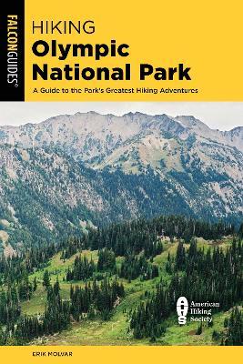 Hiking Olympic National Park: A Guide to the Park's Greatest Hiking Adventures - Erik Molvar