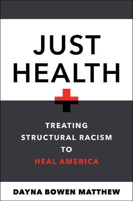 Just Health: Treating Structural Racism to Heal America - Dayna Bowen Matthew