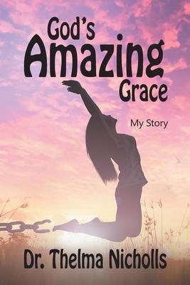 God's Amazing Grace: My Story - Thelma Nicholls