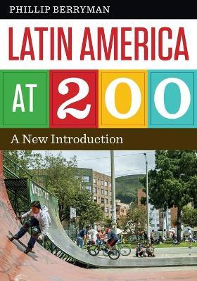 Latin America at 200: A New Introduction - Phillip Berryman