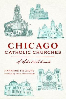 Chicago Catholic Churches: A Sketchbook - Harrison Fillmore
