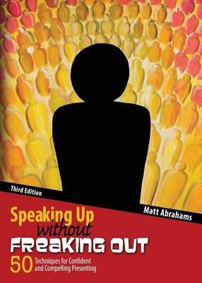 Speaking Up without Freaking Out: 50 Techniques for Confident, Calm, and Competent Presenting - Abrahams