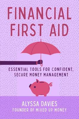 Financial First Aid: Essential Tools for Confident, Secure Money Management - Alyssa Davies
