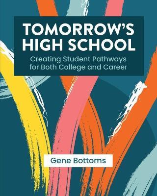 Tomorrow's High School: Creating Student Pathways for Both College and Career - Gene Bottoms