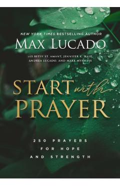 Start with Prayer: 250 Prayers for Hope and Strength - Max Lucado