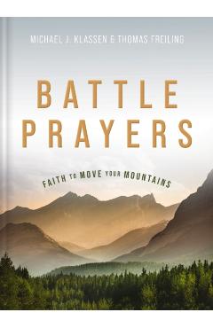 Battle Prayers: Faith to Move Your Mountains - Michael J. Klassen