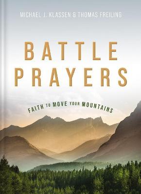 Battle Prayers: Faith to Move Your Mountains - Michael J. Klassen