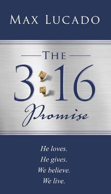 The 3:16 Promise: He Loves. He Gives. We Believe. We Live. - Max Lucado