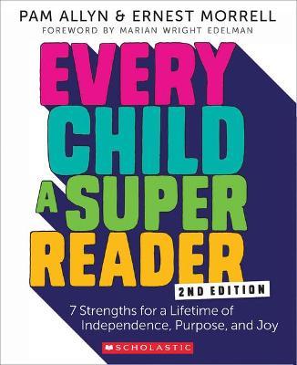 Every Child a Super Reader, 2nd Edition: 7 Strengths for a Lifetime of Independence, Purpose, and Joy - Pam Allyn