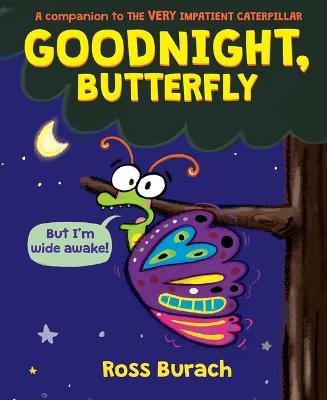 Goodnight, Butterfly (a Very Impatient Caterpillar Book) - Ross Burach