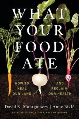 What Your Food Ate: How to Heal Our Land and Reclaim Our Health - David R. Montgomery