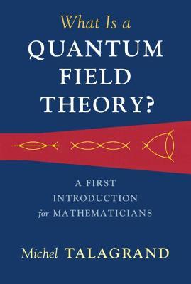 What Is a Quantum Field Theory? - Michel Talagrand