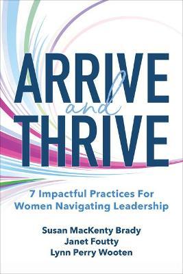 Arrive and Thrive: 7 Impactful Practices for Women Navigating Leadership - Lynn Perry Wooten