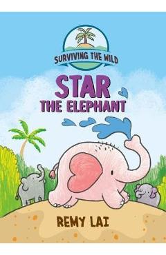 Coperta cărții 'Surviving the Wild: Star the Elephant - Remy Lai'