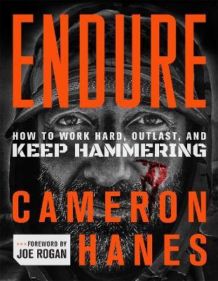 Endure: How to Work Hard, Outlast, and Keep Hammering - Cameron Hanes