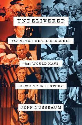 Undelivered: The Never-Heard Speeches That Would Have Rewritten History - Jeff Nussbaum