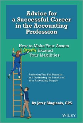 Advice for a Successful Career in the Accounting Profession: How to Make Your Assets Greatly Exceed Your Liabilities - Jerry Maginnis